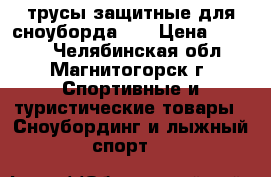 трусы защитные для сноуборда XL › Цена ­ 1 500 - Челябинская обл., Магнитогорск г. Спортивные и туристические товары » Сноубординг и лыжный спорт   